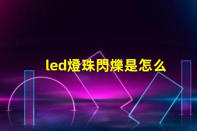 led燈珠閃爍是怎么回事 led燈個別燈珠閃爍是什么原因